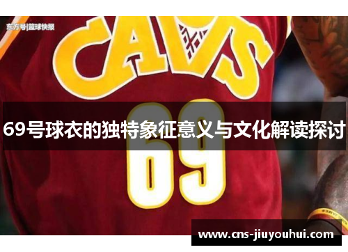 69号球衣的独特象征意义与文化解读探讨