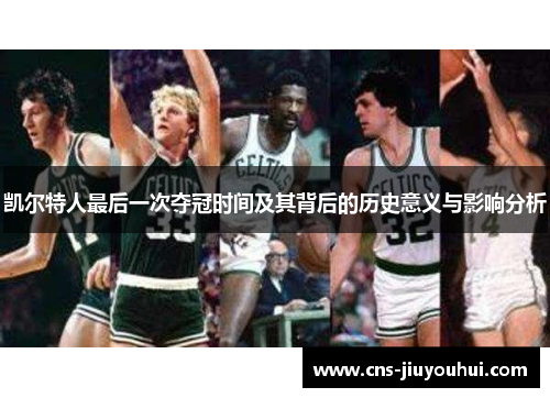 凯尔特人最后一次夺冠时间及其背后的历史意义与影响分析