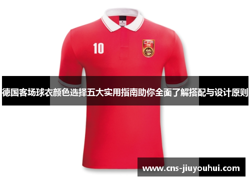 德国客场球衣颜色选择五大实用指南助你全面了解搭配与设计原则