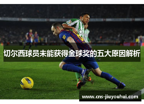 切尔西球员未能获得金球奖的五大原因解析