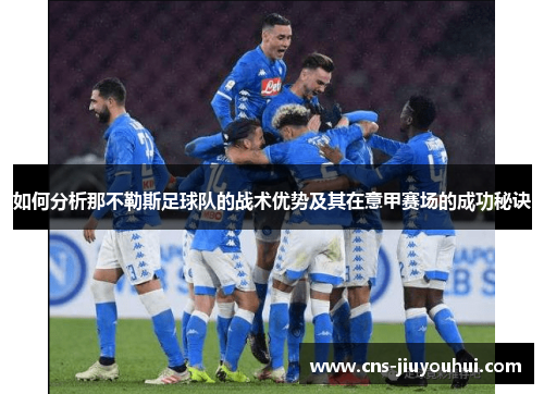 如何分析那不勒斯足球队的战术优势及其在意甲赛场的成功秘诀 如何分析那不勒斯足球队的战术优势及其在意甲赛场的成功秘诀