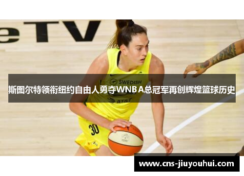 斯图尔特领衔纽约自由人勇夺WNBA总冠军再创辉煌篮球历史