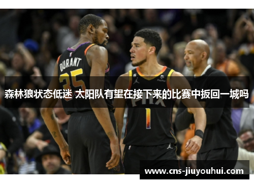 森林狼状态低迷 太阳队有望在接下来的比赛中扳回一城吗