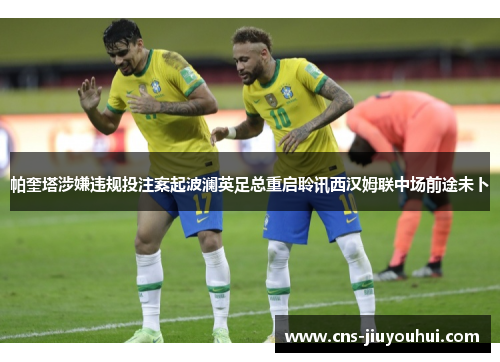 帕奎塔涉嫌违规投注案起波澜英足总重启聆讯西汉姆联中场前途未卜 帕奎塔涉嫌违规投注案起波澜英足总重启聆讯西汉姆联中场前途未卜