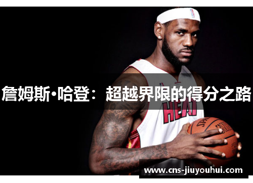 詹姆斯·哈登：超越界限的得分之路