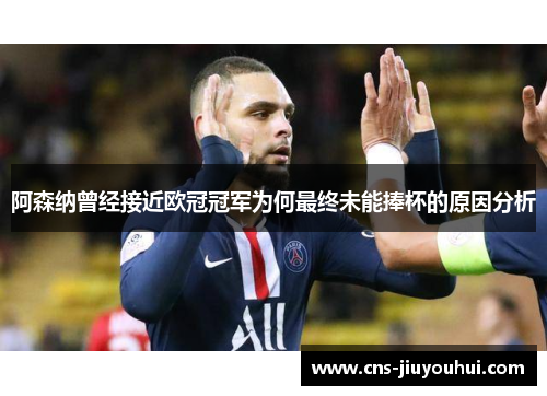 阿森纳曾经接近欧冠冠军为何最终未能捧杯的原因分析 阿森纳曾经接近欧冠冠军为何最终未能捧杯的原因分析